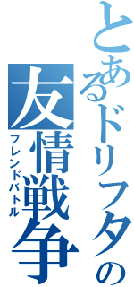 とあるドリフターの友情戦争（フレンドバトル）