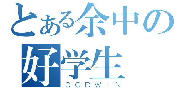 とある余中の好学生（ＧＯＤＷＩＮ）