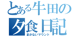 とある牛田の夕食日記（まかないマウント）