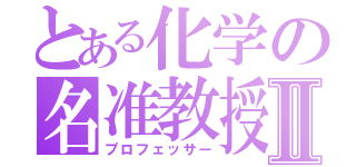 とある化学の名准教授Ⅱ（プロフェッサー）