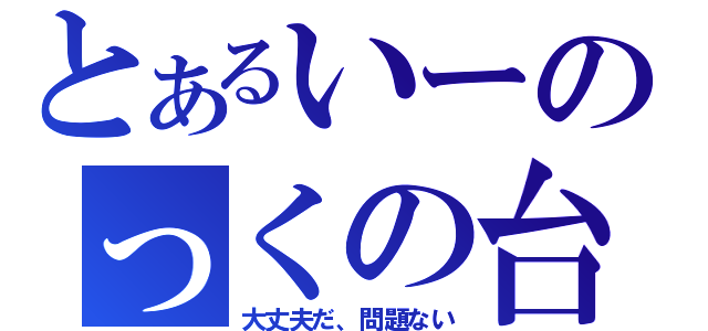 とあるいーのっくの台詞（大丈夫だ、問題ない）