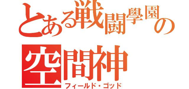 とある戦闘學園の空間神（フィールド・ゴッド）