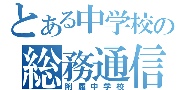 とある中学校の総務通信（附属中学校）