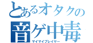 とあるオタクの音ゲ中毒（マイマイプレイヤー）