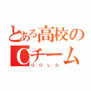 とある高校のＣチーム（ＧＯＬＤ）