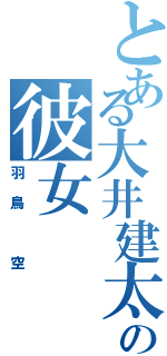 とある大井建太郎の彼女（羽鳥 空）