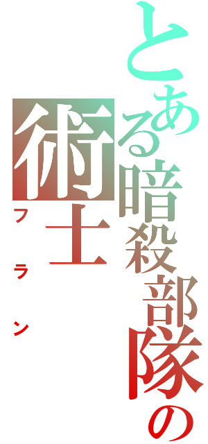 とある暗殺部隊の術士（フラン）