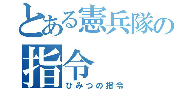 とある憲兵隊の指令（ひみつの指令）