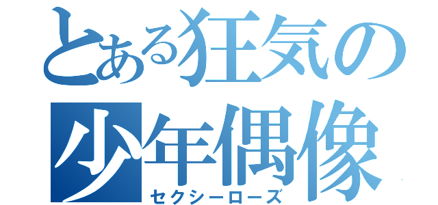 とある狂気の少年偶像（セクシーローズ）