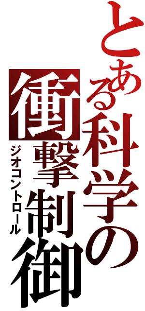 とある科学の衝撃制御（ジオコントロール）