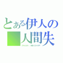 とある伊人の 人間失格（ごめんなさい、火星人になります）