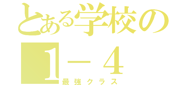 とある学校の１－４（最強クラス）