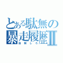 とある駄無の暴走履歴Ⅱ（自刎しろ）