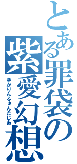 とある罪袋の紫愛幻想（ゆかりんふぁんたじあ）