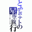 とあるポテトの星空旅行（インデックス）