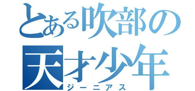 とある吹部の天才少年（ジーニアス）