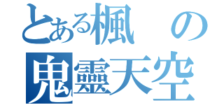 とある楓の鬼靈天空（）