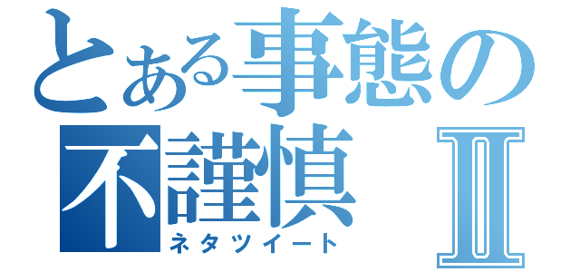 とある事態の不謹慎Ⅱ（ネタツイート）