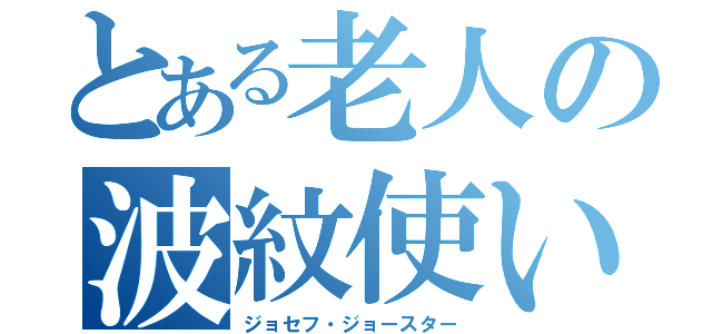 とある老人の波紋使い（ジョセフ・ジョースター）