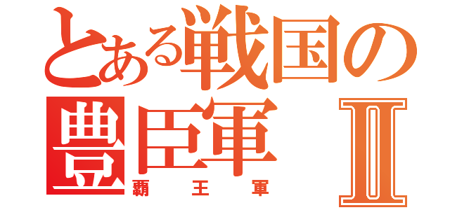 とある戦国の豊臣軍Ⅱ（覇王軍）