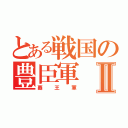 とある戦国の豊臣軍Ⅱ（覇王軍）