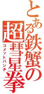 とある鉄蟹の超彗星拳（コメットパンチ）