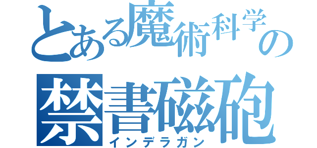 とある魔術科学の禁書磁砲（インデラガン）