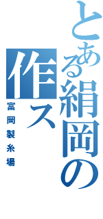 とある絹岡の作ス（富岡製糸場）