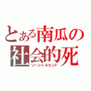 とある南瓜の社会的死（ソーシャルエンド）