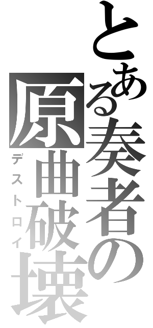 とある奏者の原曲破壊（デストロイ）