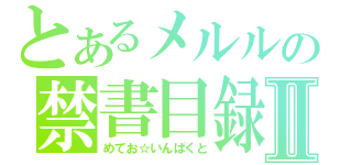 とあるメルルの禁書目録Ⅱ（めてお☆いんぱくと）