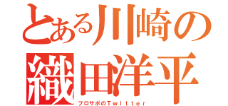 とある川崎の織田洋平（フロサポのＴｗｉｔｔｅｒ）