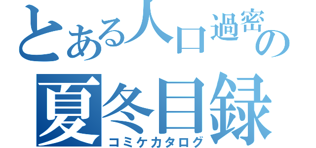 とある人口過密の夏冬目録（コミケカタログ）