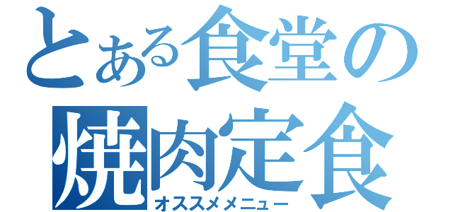 とある食堂の焼肉定食（オススメメニュー）