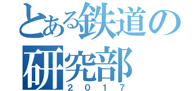 とある鉄道の研究部（２０１７）