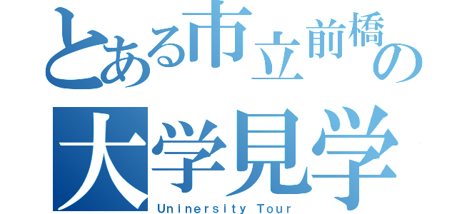 とある市立前橋の大学見学会（Ｕｎｉｎｅｒｓｉｔｙ　Ｔｏｕｒ）