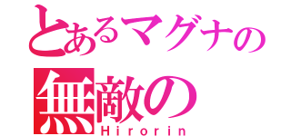 とあるマグナの無敵の（Ｈｉｒｏｒｉｎ）