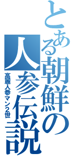 とある朝鮮の人参伝説（高麗人参マン２世）