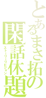 とあるまさ拓の閑話休題（ストーリーリビジョン）