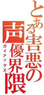 とある害悪の声優界隈（ガイアックス）