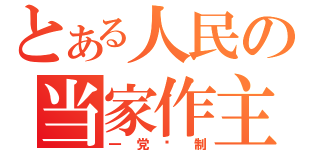 とある人民の当家作主（一党专制）