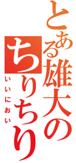 とある雄大のちりちり（いいにおい）