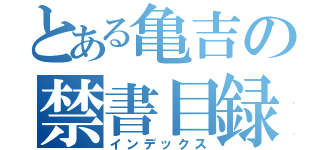 とある亀吉の禁書目録（インデックス）