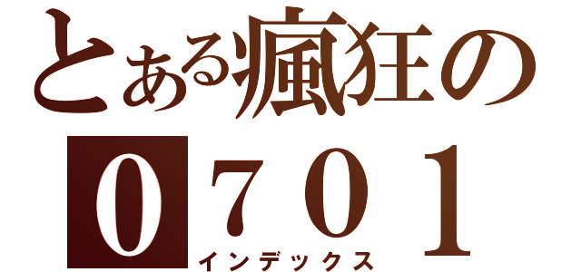 とある瘋狂の０７０１Ｂｅｔｔｙ團（インデックス）