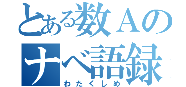 とある数Ａのナベ語録（わたくしめ）