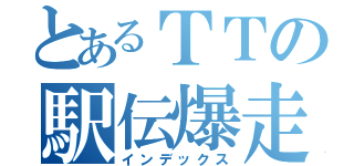 とあるＴＴの駅伝爆走（インデックス）