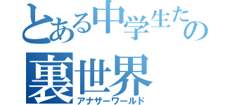 とある中学生たちの裏世界（アナザーワールド）