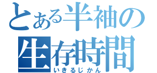 とある半袖の生存時間（いきるじかん）