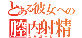 とある彼女への膣内射精（なかだーし）