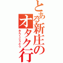 とある新庄のオタク行動（おたくこうどう）